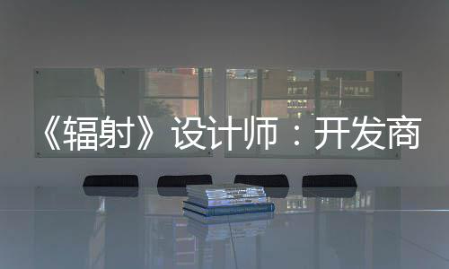 意取悦网而非射设计师商现更在开发红 玩家体验辐