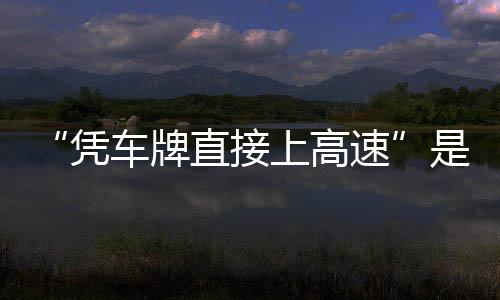 的信读息解直接准确上高速是不凭车牌