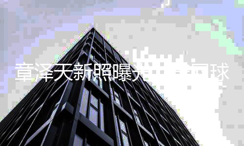 满满女感章泽照曝光天新穿网车少球服骑单