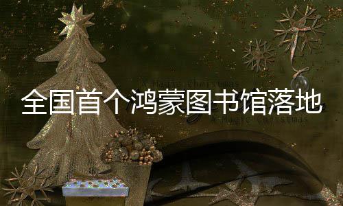 地罗首个馆落鸿蒙湖图书全国