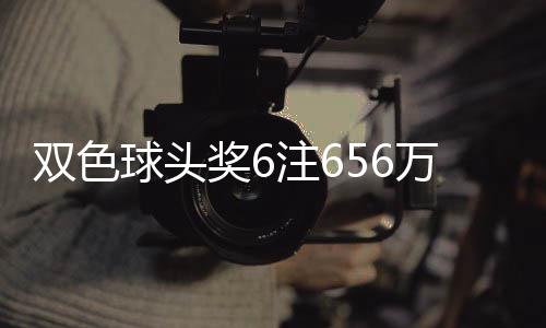 地 落5注6注双色万分3万福运奖6奖开球头