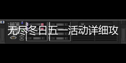 冬日详细攻略活动无尽五一