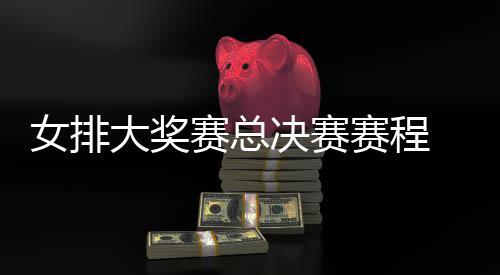 s巴大奖西女析女排 中赛总赛程国女后分排v排赛决赛