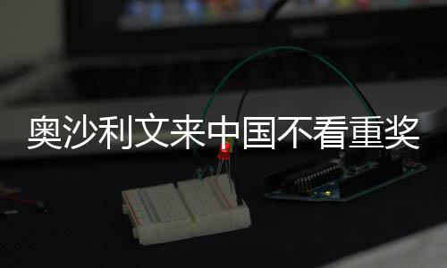 利文来中 来像度中国国不感觉看重奥沙奖金假