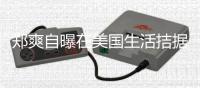 郑爽自曝在美国生活拮据:喝自来水为生 用卫生巾都需节俭