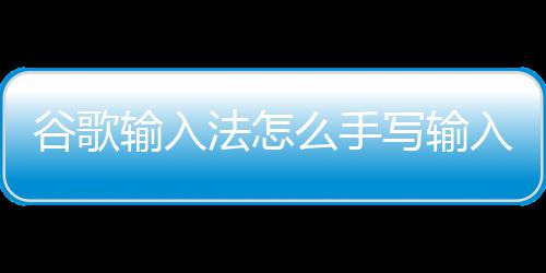 么手写输输入入谷歌法怎