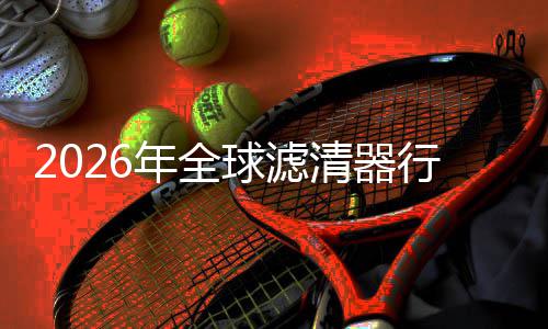 度提的隐行业寻找细分形冠年全升至市场集中军球滤清器